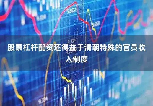 股票杠杆配资还得益于清朝特殊的官员收入制度