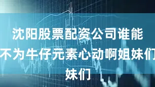 沈阳股票配资公司谁能不为牛仔元素心动啊姐妹们
