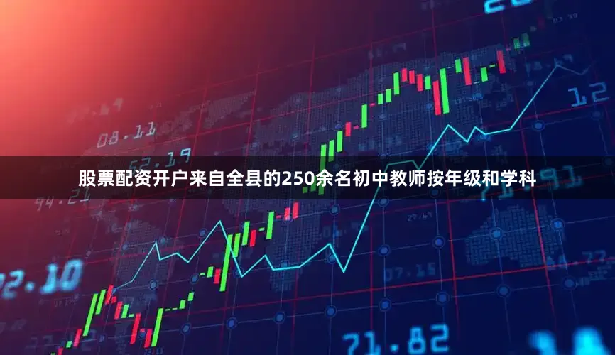 股票配资开户来自全县的250余名初中教师按年级和学科