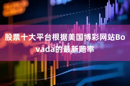 股票十大平台根据美国博彩网站Bovada的最新赔率