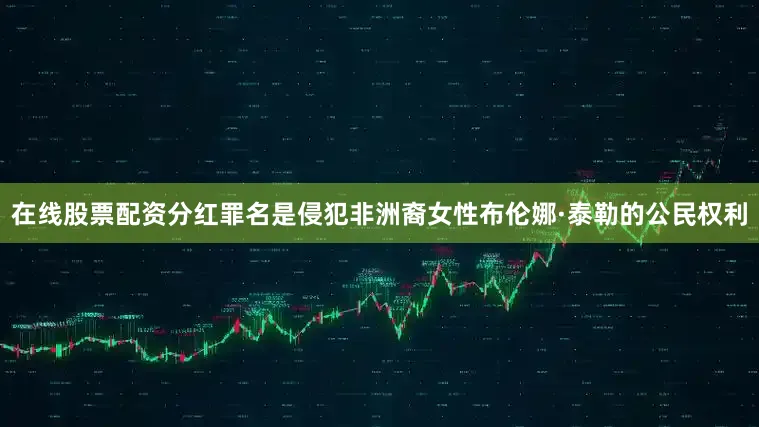在线股票配资分红罪名是侵犯非洲裔女性布伦娜·泰勒的公民权利