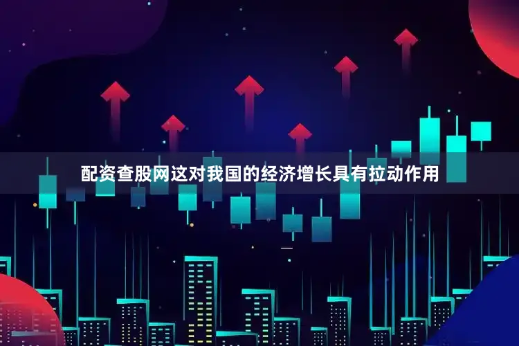 配资查股网这对我国的经济增长具有拉动作用
