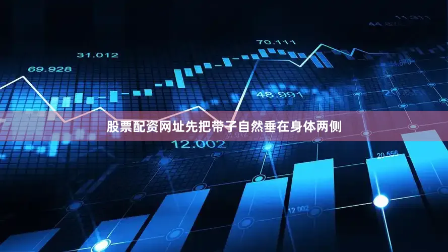 股票配资网址先把带子自然垂在身体两侧