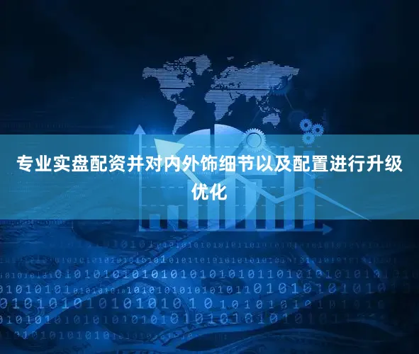 专业实盘配资并对内外饰细节以及配置进行升级优化