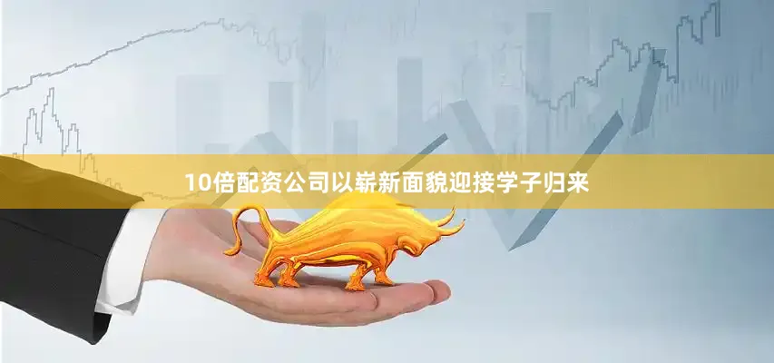 10倍配资公司以崭新面貌迎接学子归来