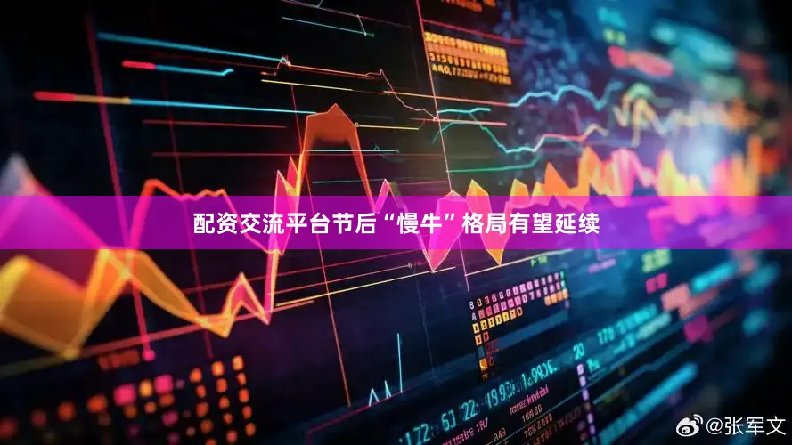 配资交流平台节后“慢牛”格局有望延续